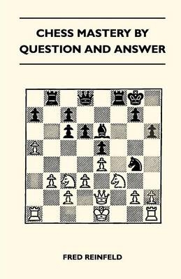 Chess Mastery By Question And Answer - Fred Reinfeld
