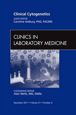 Clinical Cytogenetics, An Issue of Clinics in Laboratory Medicine - Caroline Astbury