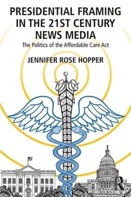 Presidential Framing in the 21st Century News Media - Jennifer Rose Hopper