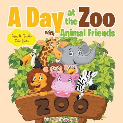 A Day at the Zoo with Animal Friends - Baby & Toddler Color Books -  Bobo's Little Brainiac Books