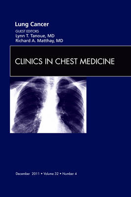 Lung Cancer, An Issue of Clinics in Chest Medicine - Lynn T. Tanoue, Richard A. Matthay