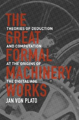 The Great Formal Machinery Works - Jan Von Plato