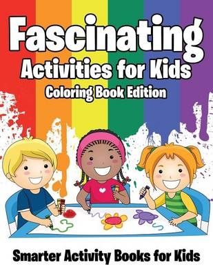 Fascinating Activities for Kids Coloring Book Edition -  Smarter Activity Books for Kids