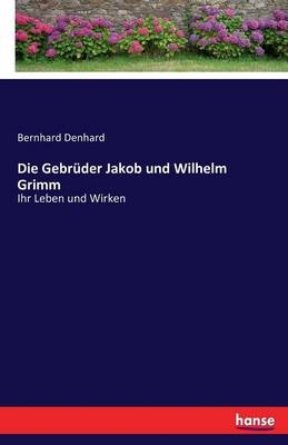Die GebrÃ¼der Jakob und Wilhelm Grimm - Bernhard Denhard