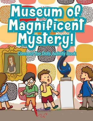 Museum of Magnificent Mystery! Connect the Dots Activity Book - Activibooks For Kids