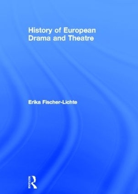 History of European Drama and Theatre - Erika Fischer-Lichte