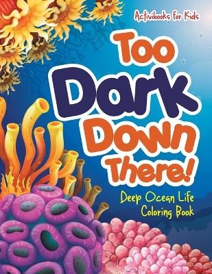 Too Dark Down There! Deep Ocean Life Coloring Book - Activibooks For Kids