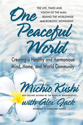 One Peaceful World - Michio Kushi, Alex Jack