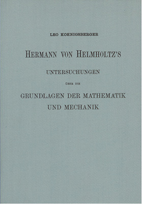 Hermann von Helmholtz's Untersuchungen über die Grundlage der Mathematik und Mechanik - Leo Koenigsberger