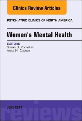 Women's Mental Health, An Issue of Psychiatric Clinics of North America - Susan G. Kornstein, Anita H. Clayton