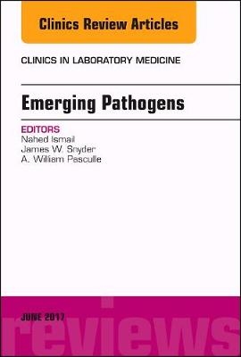 Emerging Pathogens, An Issue of Clinics in Laboratory Medicine - Nahed Ismail, James W. Snyder, A. William Pasculle