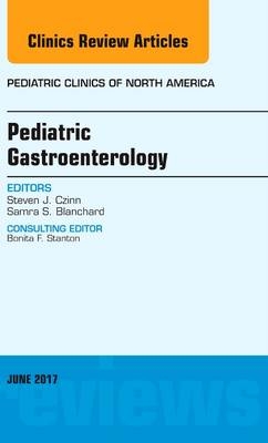 Pediatric Gastroenterology, An Issue of Pediatric Clinics of North America - Steven J. Czinn, Samra S. Blanchard