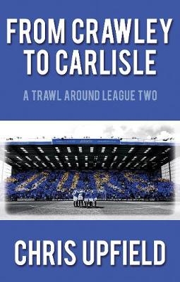 From Crawley to Carlisle - Chris Upfield