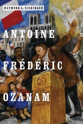 Antoine Frédéric Ozanam - Raymond L. Sickinger