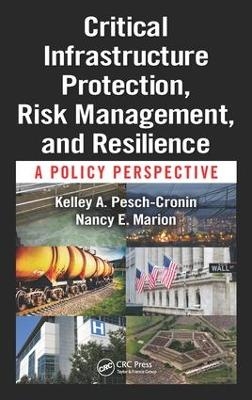 Critical Infrastructure Protection, Risk Management, and Resilience - Kelley A. Pesch-Cronin, Nancy E. Marion
