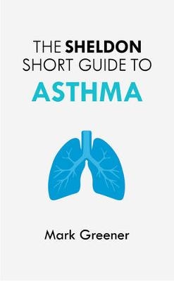 The Sheldon Short Guide to Asthma - Mark Greener