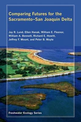 Comparing Futures for the Sacramento - San Joaquin Delta - Jay Lund, Ellen Hanak, William Fleenor, Willaim Bennett, Richard Howitt