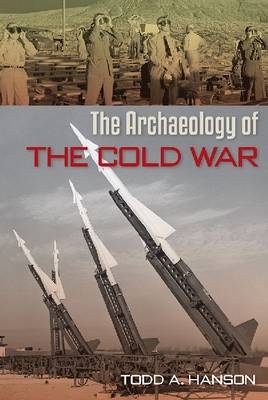 The Archaeology of the Cold War - Todd A. Hanson