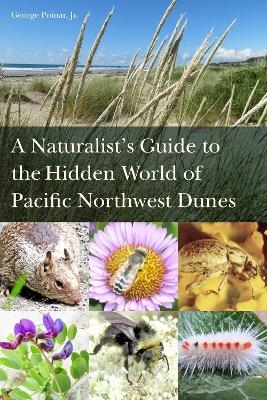 A Naturalist’s Guide to the Hidden World of Pacific Northwest Dunes - George Poinar Jr.