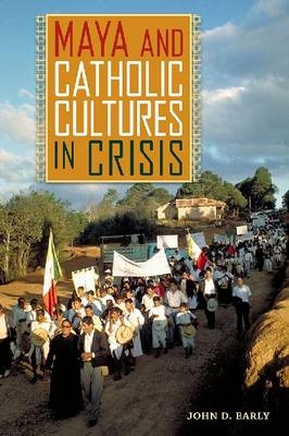 Maya and Catholic Cultures in Crisis - John D. Early