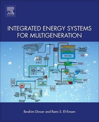 Integrated Energy Systems for Multigeneration - Ibrahim Dincer, Dr. Yusuf Bicer