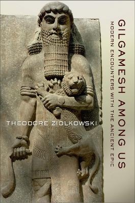 Gilgamesh among Us - Theodore Ziolkowski