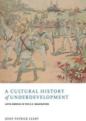 A Cultural History of Underdevelopment - John Patrick Leary