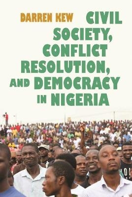 Civil Society, Conflict Resolution, and Democracy in Nigeria - Darren Kew