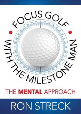 Focus Golf with the Milestone Man - Ron Streck