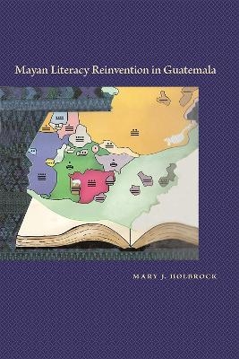 Mayan Literacy Reinvention in Guatemala - Mary J. Holbrock