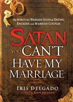 Satan, You Can'T Have My Marriage - Iris Delgado