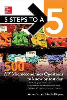 5 Steps to a 5: 500 AP Microeconomics Questions to Know by Test Day, Second Edition - Anaxos Inc., Brian Reddington