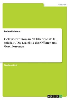 Octavio Paz' Roman "El laberinto de la soledad". Die Dialektik des Offenen und Geschlossenen - Janina Reimann