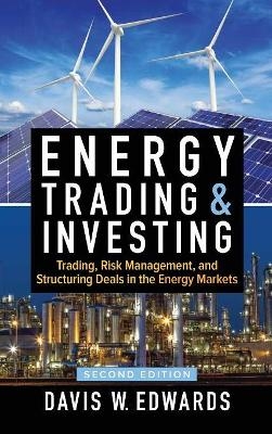 Energy Trading & Investing: Trading, Risk Management, and Structuring Deals in the Energy Markets, Second Edition - Davis Edwards