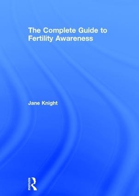 The Complete Guide to Fertility Awareness - Jane Knight