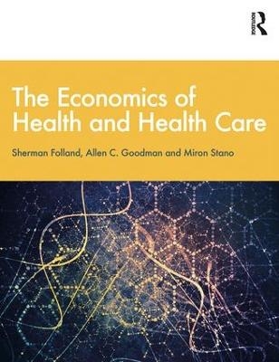 The Economics of Health and Health Care - Sherman Folland, Allen C. Goodman, Miron Stano