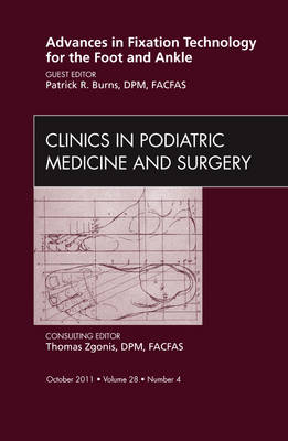 Advances in Fixation Technology for the Foot and Ankle, An Issue of Clinics in Podiatric Medicine and Surgery - Patrick Burns