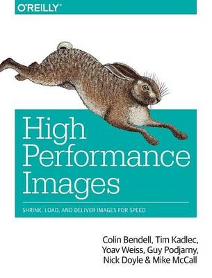 High Performance Images - Colin Bendell, Tim Kadlec, Yoav Weiss, Guy Podjarny, Nick Doyle