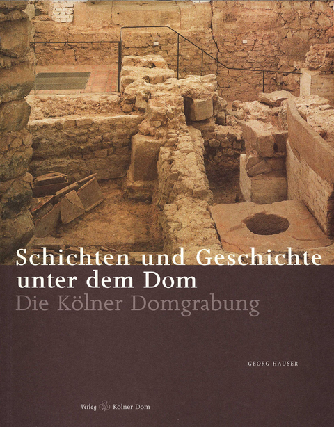 Schichten und Geschichte unter dem Dom - Georg Hauser