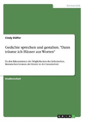 Gedichte sprechen und gestalten. "Dann trÃ¤ume ich HÃ¤user aus Worten" - Cindy DÃ¼lfer