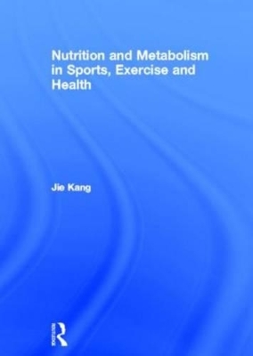 Nutrition and Metabolism in Sports, Exercise and Health - Jie Kang