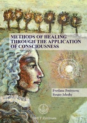 Methods of Healing through the Application of Consciousness - Svetlana Smirnova, Sergey Jelezky