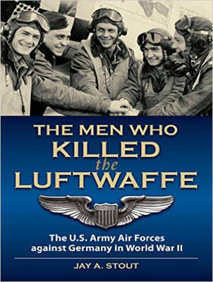 The Men Who Killed the Luftwaffe - Jay A. Stout