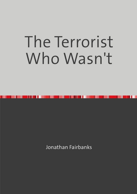 The Terrorist Who Wasn't - Jonathan Fairbanks
