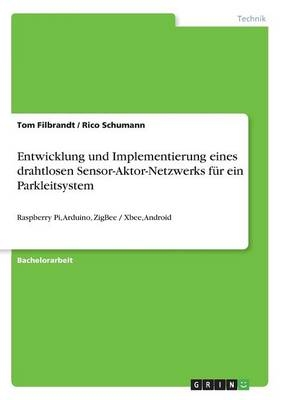 Entwicklung und Implementierung eines drahtlosen Sensor-Aktor-Netzwerks fÃ¼r ein Parkleitsystem - Tom Filbrandt, Rico Schumann