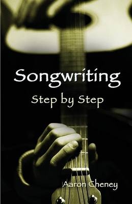 Songwriting Step by Step - Aaron Cheney