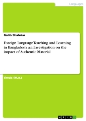 Foreign Language Teaching and Learning in Bangladesh. An Investigation on the impact of Authentic Material - Galib Shahriar