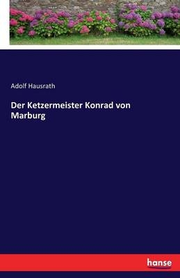 Der Ketzermeister Konrad von Marburg - Adolf Hausrath