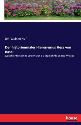 Der historienmaler Hieronymus Hess von Basel - Joh. Jacb Im Hof