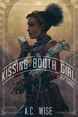 The Kissing Booth Girl & Other Stories - A C Wise